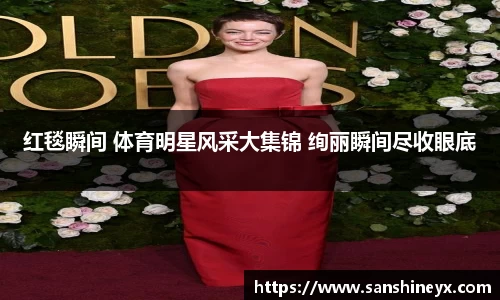 红毯瞬间 体育明星风采大集锦 绚丽瞬间尽收眼底