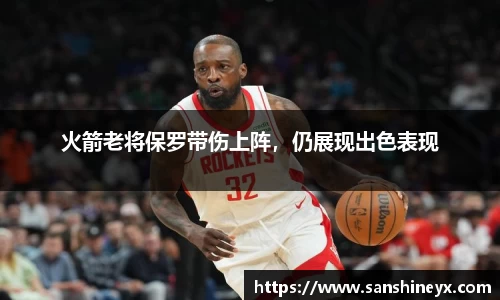 火箭老将保罗带伤上阵，仍展现出色表现