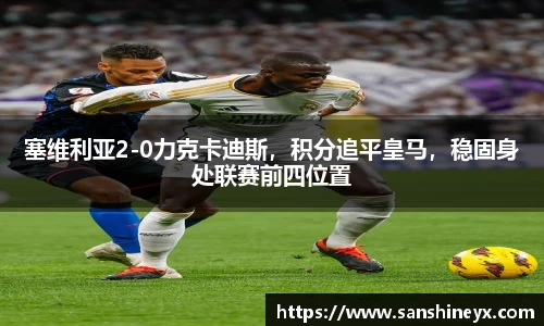 塞维利亚2-0力克卡迪斯，积分追平皇马，稳固身处联赛前四位置