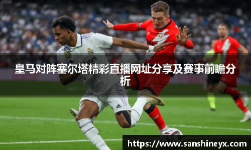 皇马对阵塞尔塔精彩直播网址分享及赛事前瞻分析