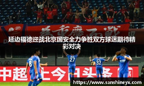 延边福德迎战北京国安全力争胜双方球迷期待精彩对决