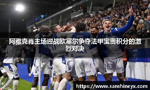 阿雅克肖主场迎战欧塞尔争夺法甲宝贵积分的激烈对决
