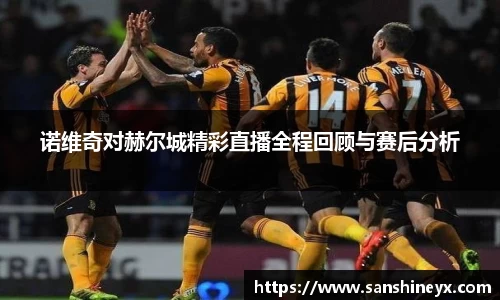 诺维奇对赫尔城精彩直播全程回顾与赛后分析