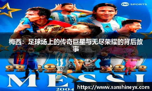 梅西：足球场上的传奇巨星与无尽荣耀的背后故事