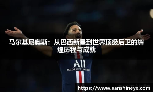 马尔基尼奥斯：从巴西新星到世界顶级后卫的辉煌历程与成就