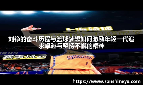 刘铮的奋斗历程与篮球梦想如何激励年轻一代追求卓越与坚持不懈的精神