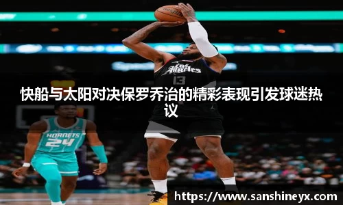快船与太阳对决保罗乔治的精彩表现引发球迷热议