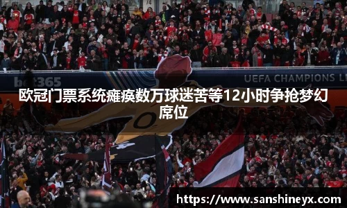 欧冠门票系统瘫痪数万球迷苦等12小时争抢梦幻席位