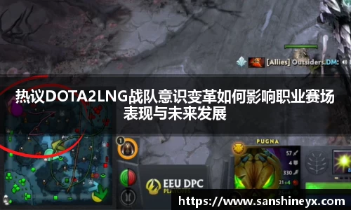 热议DOTA2LNG战队意识变革如何影响职业赛场表现与未来发展
